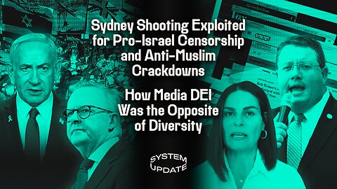 Sydney Shooting Exploited for Pro-Israel Censorship and Anti-Muslim Crackdowns; How Media DEI Was the Opposite of Diversity | SYSTEM UPDATE #559