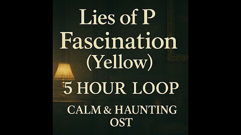 Lies of P - Fascination (Yellow) 5 Hour Loop Calm & Haunting OST