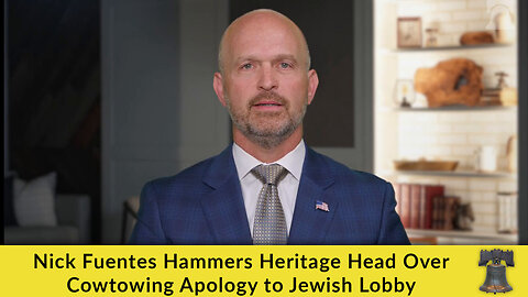 Nick Fuentes Hammers Heritage Head Over Cowtowing Apology to Jewish Lobby