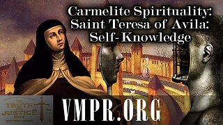24 Nov 25, The Truth & Justice Show: Carmelite Spirituality: Saint Teresa of Avila: Self-Knowledge