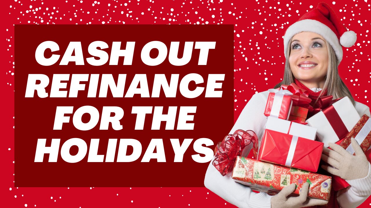 CASH OUT REFINANCE FOR THE HOLIDAYS