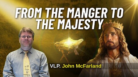 From the Manger to the Majesty | John McFarland | 12-20-2025