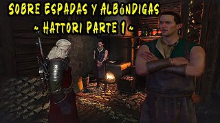 The Witcher 3 Wild Hunt ~ Historia Capitulo # 23 ~ Sobre Espadas y Albóndigas - Hattori Parte 1