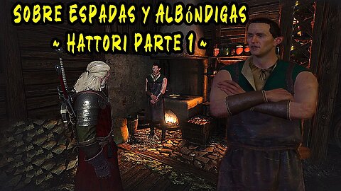 The Witcher 3 Wild Hunt ~ Historia Capitulo # 23 ~ Sobre Espadas y Albóndigas - Hattori Parte 1