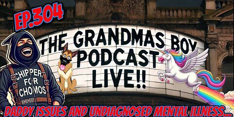 The Grandmas Boy Podcast EP.304-DADDY ISSUES AND UNDIAGNOSED MENTAL ILLNESS....