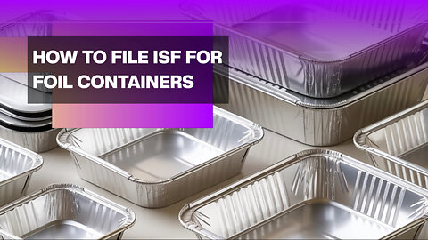 How To File ISF For Foil Containers