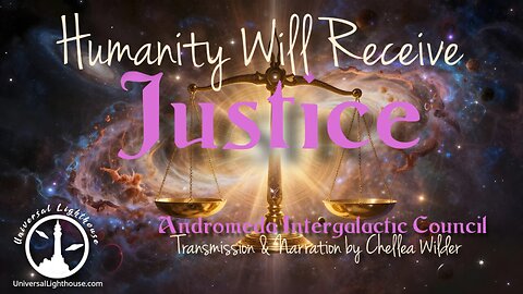 Humanity Will Receive Justice ~ Andromeda Intergalactic Council ~ Chellea Wilder
