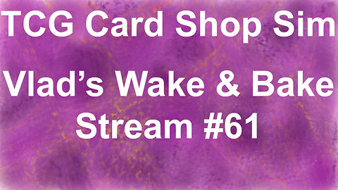 TCG Card Shop Sim | Vlad's Wake & Bake Stream #61