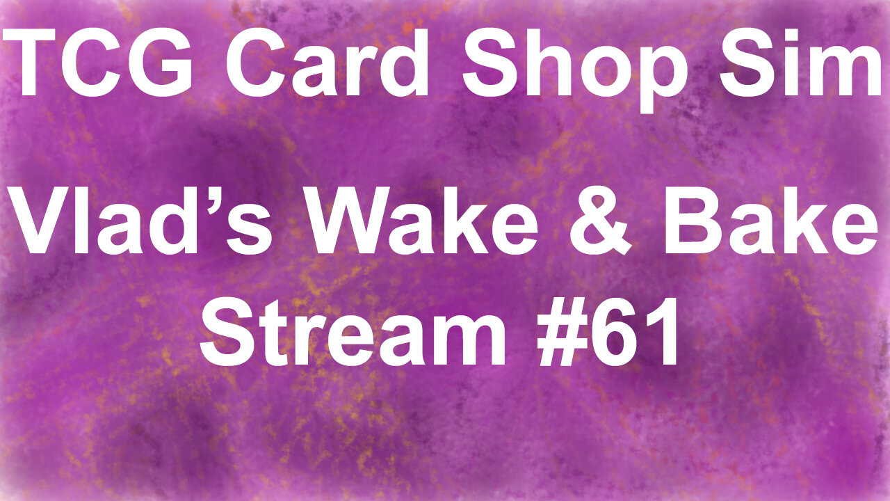 TCG Card Shop Sim | Vlad's Wake & Bake Stream #61