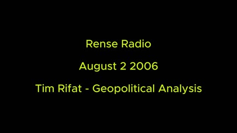 Rense Radio: August 2 2006 Tim Rifat - Geopolitical Analysis - Encore