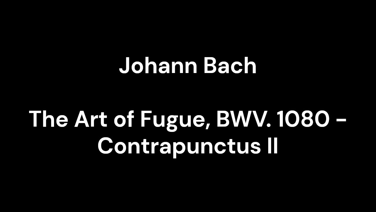 The Art of Fugue, BWV. 1080 - Contrapunctus II