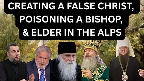 Creating a False Christ, Bishop Poisoned, & Elder In The Alps - Ep458