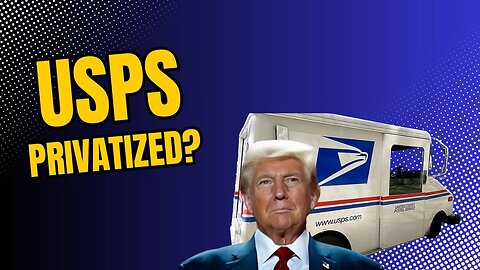 TRUMP WANTS TO PRIVATIZE THE USPS