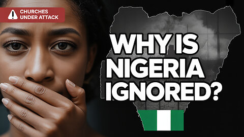 Is the World Turning a Blind Eye to Nigeria's Persecuted Christians?
