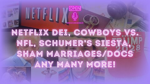 Netflix DEI, Cowboys vs. NFL, Schumer’s Siesta, sham marriages/docs..any many more!