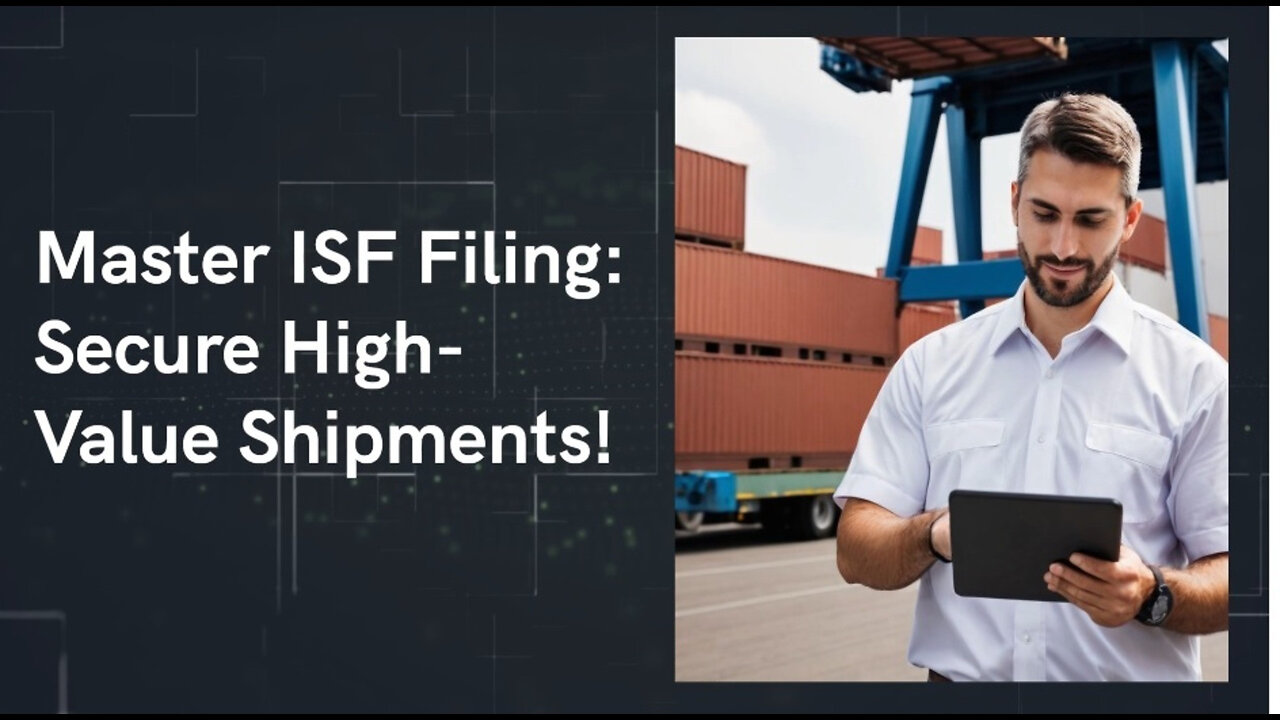 Safeguard Your High-Value Shipments: The Importance of ISF Filing