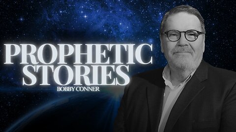 Prophetic Stories with Bobby Conner: You Won’t Want to Miss the Last One!