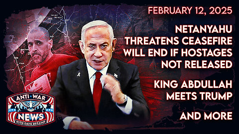 Netanyahu Threatens Ceasefire Will End If Hostages Not Released, King Abdullah Meets Trump, and More