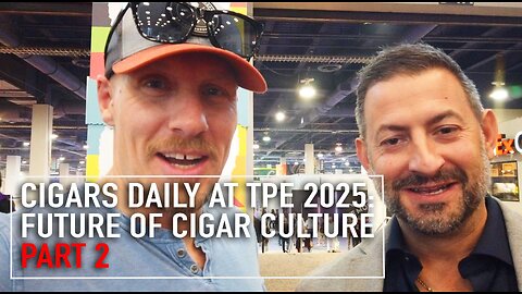 Cigars Daily at TPE 2025: Showcasing The Future of Cigar Culture Part 2