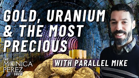 Gold, Uranium & the Most Precious w/ Parallel Mike