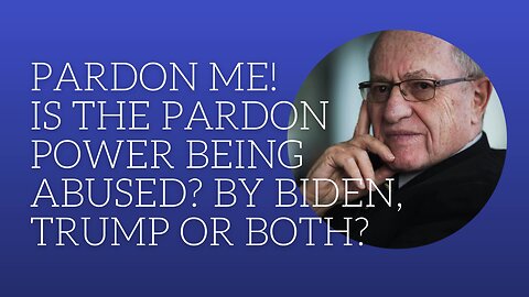 Pardon me! Is the pardon power being abused? By Biden, Trump or both?