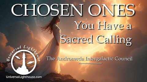 CHOSEN ONES... You Have a Sacred Calling ~ The Andromeda Intergalactic Council