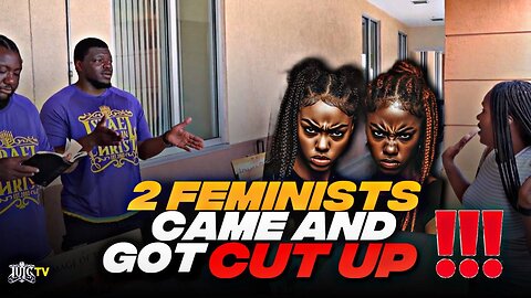 2 FEMINISTS CAME AND GOT CUT UP!!!