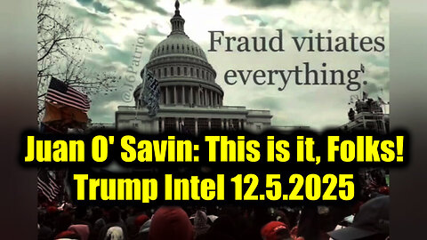 Juan O_ Savin_ President Trump Intel 12.5.25 - This is it, Folks!