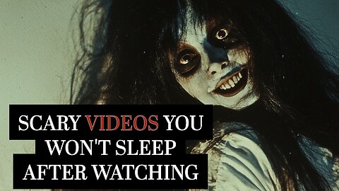 Scary Videos You Won't Sleep After Watching