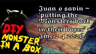 JUAN O SAVIN- Putting the Monsters back in their boxes- JMC 2 4 2026