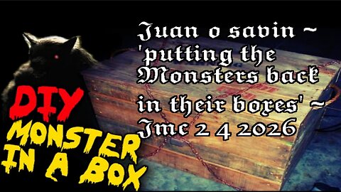 JUAN O SAVIN- Putting the Monsters back in their boxes- JMC 2 4 2026