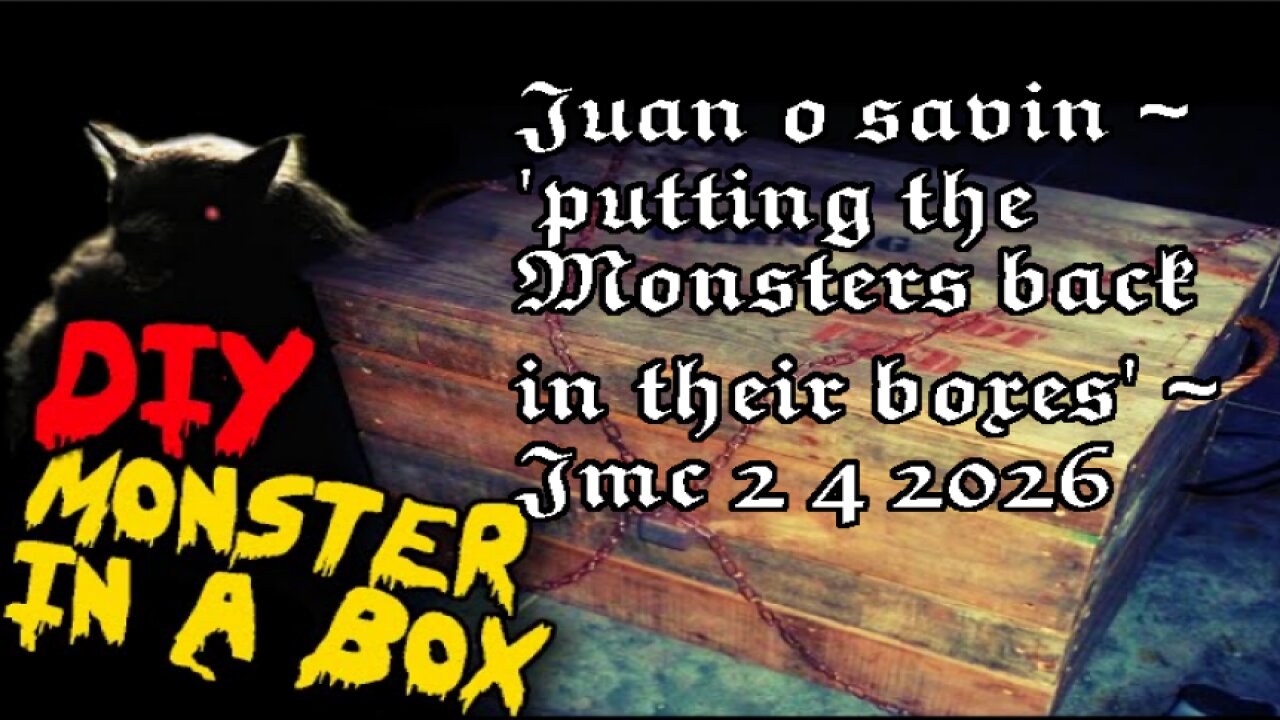 JUAN O SAVIN- Putting the Monsters back in their boxes- JMC 2 4 2026