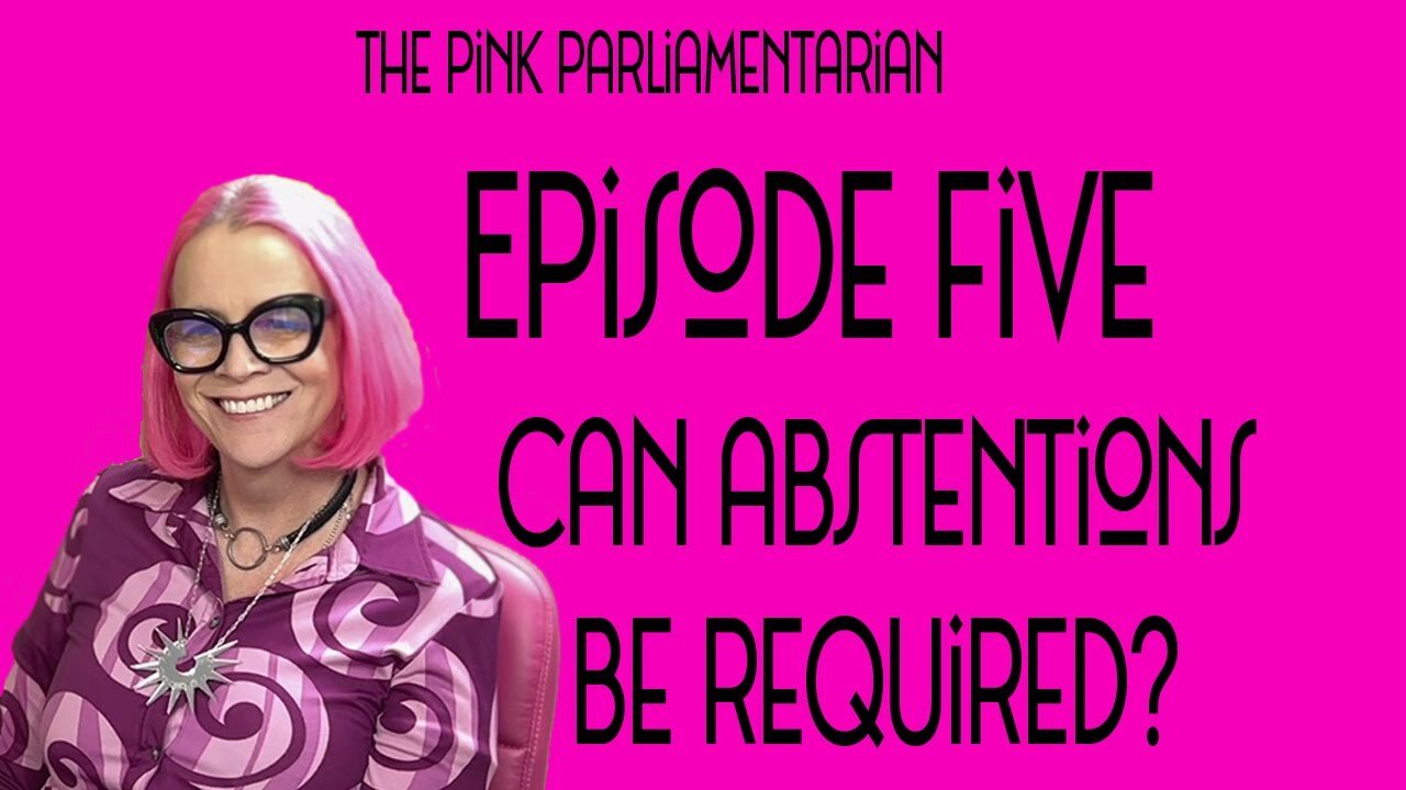 Required Abstentions? - The Pink Parliamentarian Ep. 5