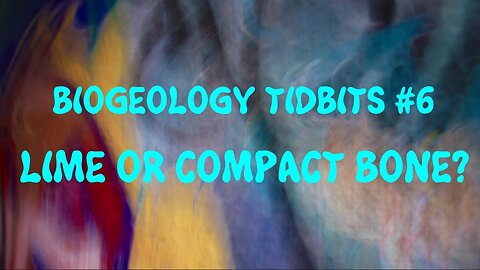 BIOGEOLOGY TIDBITS #6 - LIME OR COMPACT BONE?