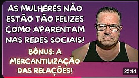 AS MULHERES NÃO ESTÃO TÃO FELIZES COMO SUAS REDES SOCIAIS MOSTRAM! E A MERCANTILIZAÇÃO DAS RELAÇÕES!