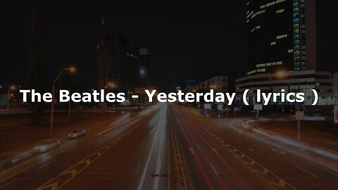 The Beatles - Yesterday ( lyrics )