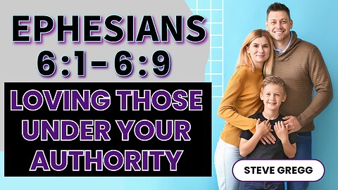 Ephesians 6:1-6:9 Loving Those Under Your Authority - Steve Gregg