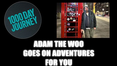 1000 Day Journey 0892 Adam The Woo Goes on Adventures for You