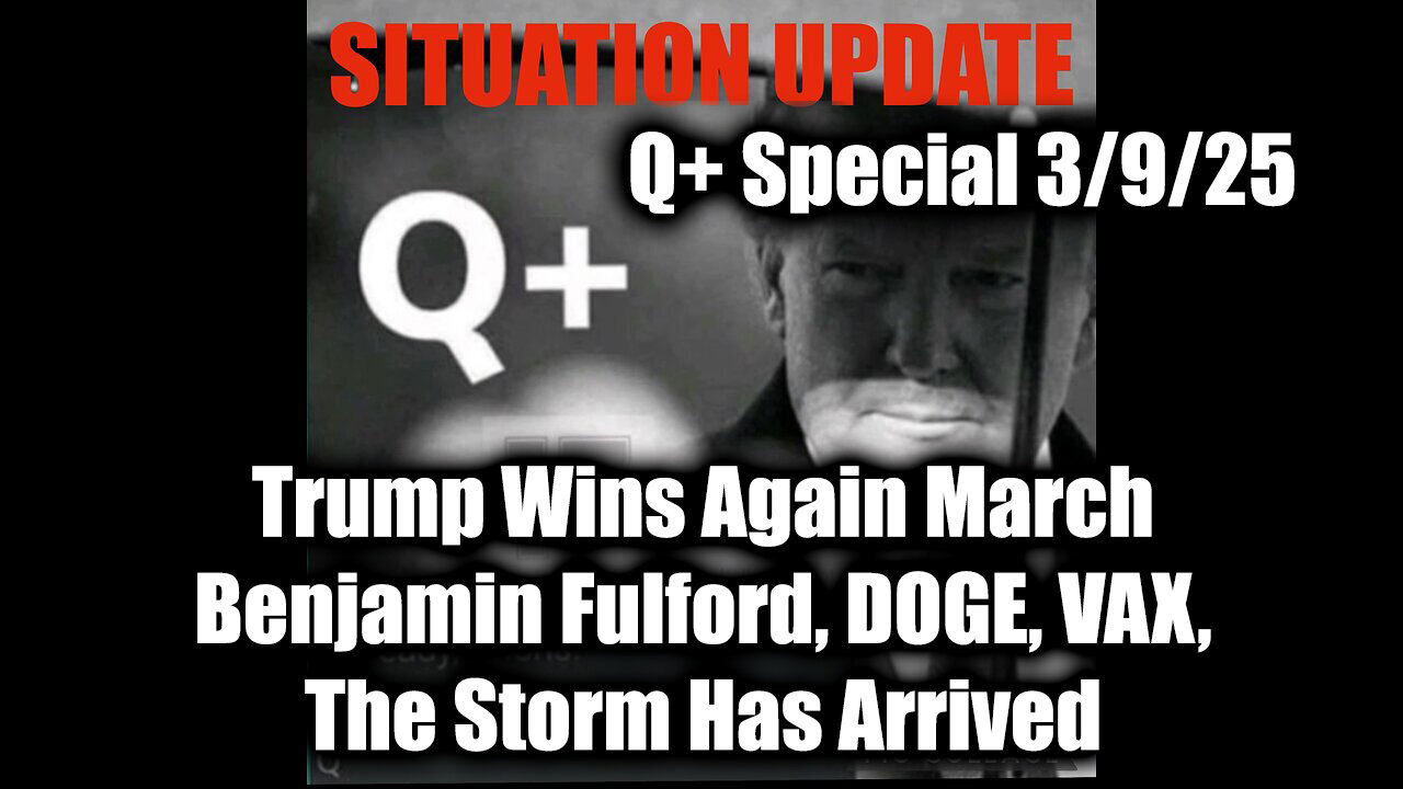 Situation Update 3/9/25 - Trump Wins Again March; Benjamin Fulford, DOGE, VAX, The Storm Has Arrived