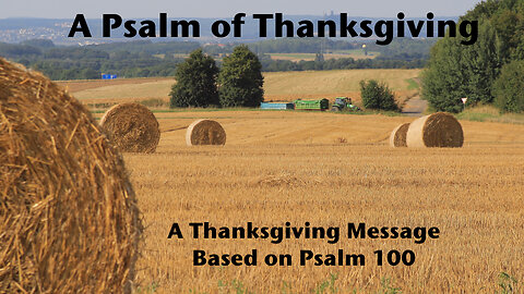 A Psalm of Thanksgiving (A Thanksgiving Message) Psalm 100