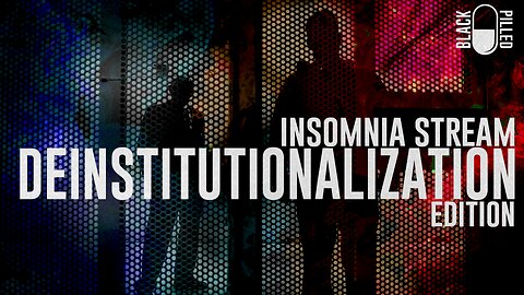 INSOMNIA STREAM: DEINSTITUTIONALIZATION EDITION