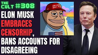 The Cult #308: Elon Musk EMBRACES CENSORSHIP on X / Twitter, Bans Accounts for Disagreeing