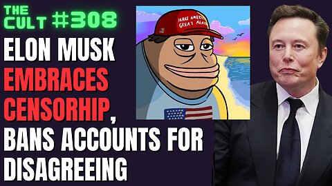 The Cult #308: Elon Musk EMBRACES CENSORSHIP on X / Twitter, Bans Accounts for Disagreeing