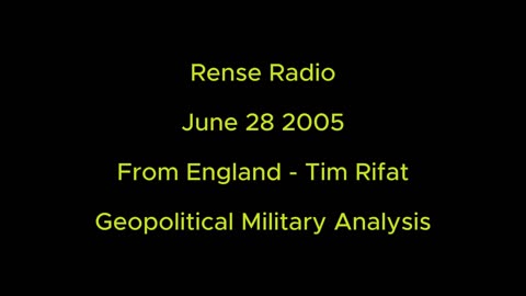 Rense Radio: June 28 2005 From England - Tim Rifat - Geopolitical Military Analysis