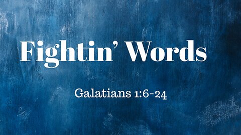 Galatians 1:6-24 (Teaching Only), "Fightin' Words"