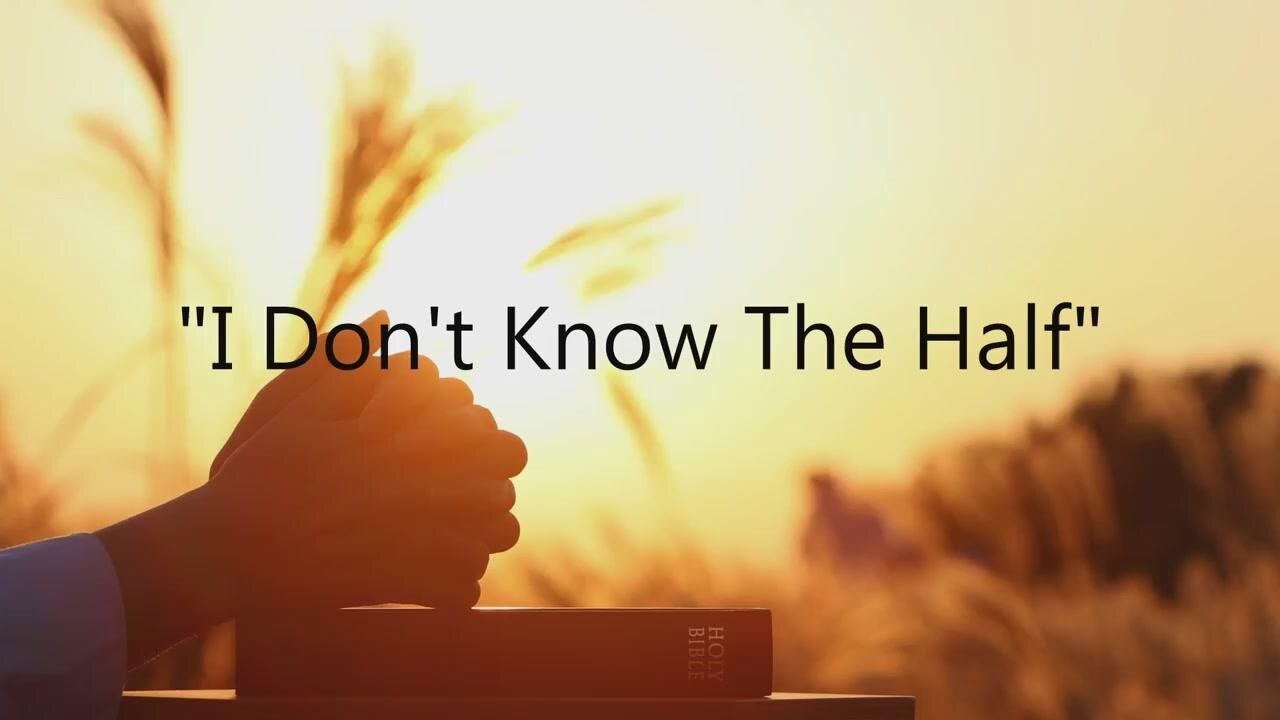 "I Don't Know The Half"