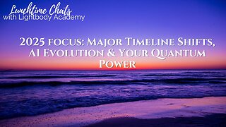 Lunchtime Chats episode 201: 2025 Focus: Major Timeline Shifts, AI Evolution & Your Quantum Power