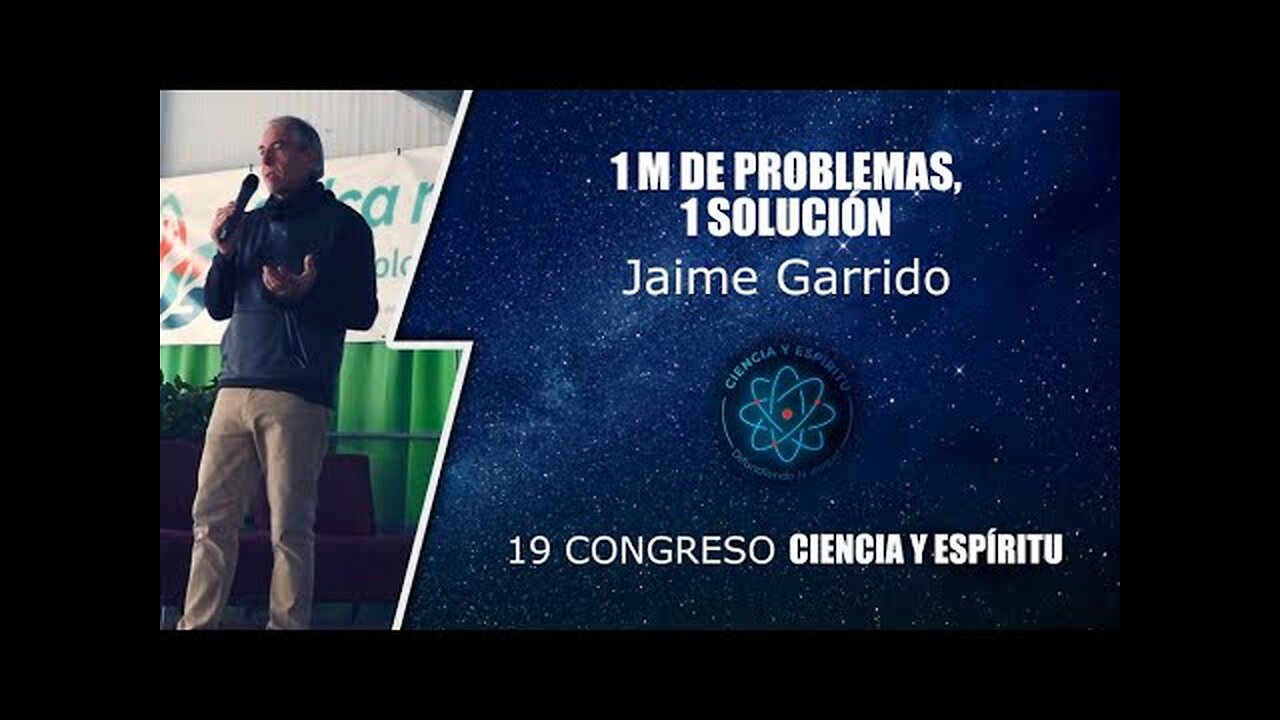 1 M DE PROBLEMAS, 1 SOLUCIÓN - Jaime Garrido ( 19 Ciencia y Espíritu )