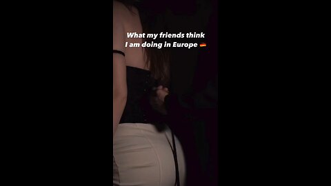 what your fried think you are doing in Europe