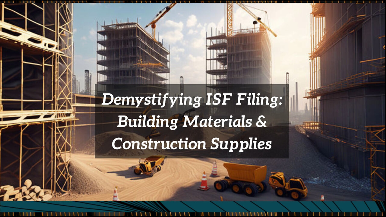 Mastering ISF for Construction: Essential Filing Insights